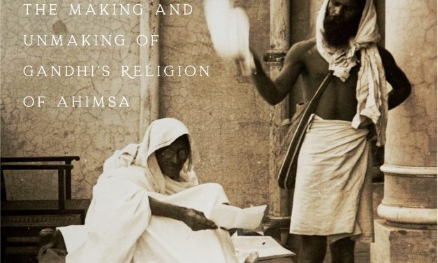 Elusive Nonviolence: The Making and Unmaking of Gandhi’s Religion of Ahimsa 